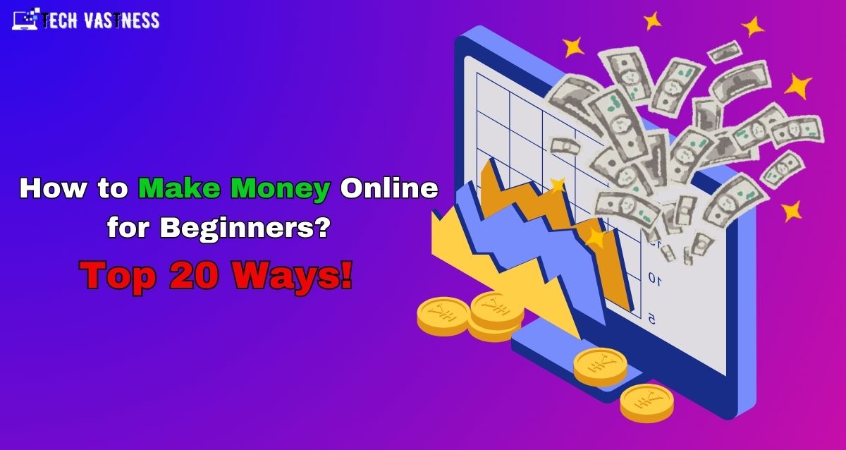 How to Make Money Online for Beginners? Top 20 Ways