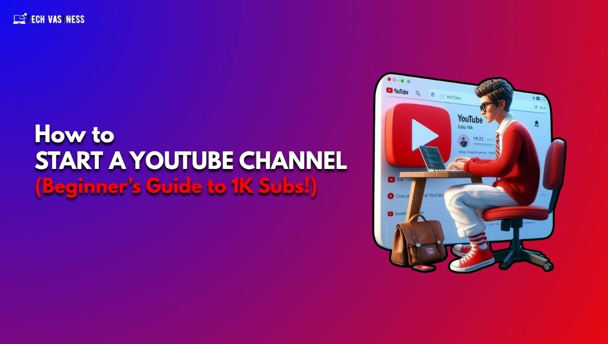 How to Start a YouTube Channel (Beginner’s Guide to 1K Subs!)