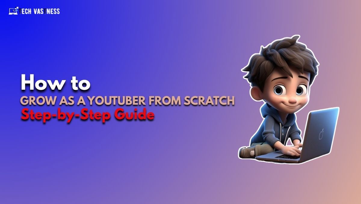 How to Grow as a YouTuber from Scratch – Step-by-Step Guide